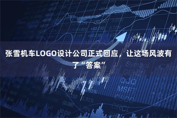 张雪机车LOGO设计公司正式回应，让这场风波有了“答案”