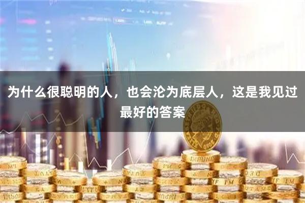 为什么很聪明的人，也会沦为底层人，这是我见过最好的答案